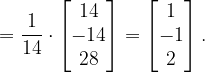 \dpi{120} =\frac{1}{14}\cdot \begin{bmatrix} 14\\ -14\\ 28 \end{bmatrix}=\begin{bmatrix} 1\\ -1\\ 2 \end{bmatrix}.